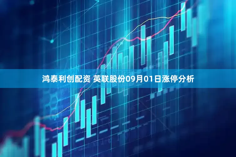 鸿泰利创配资 英联股份09月01日涨停分析